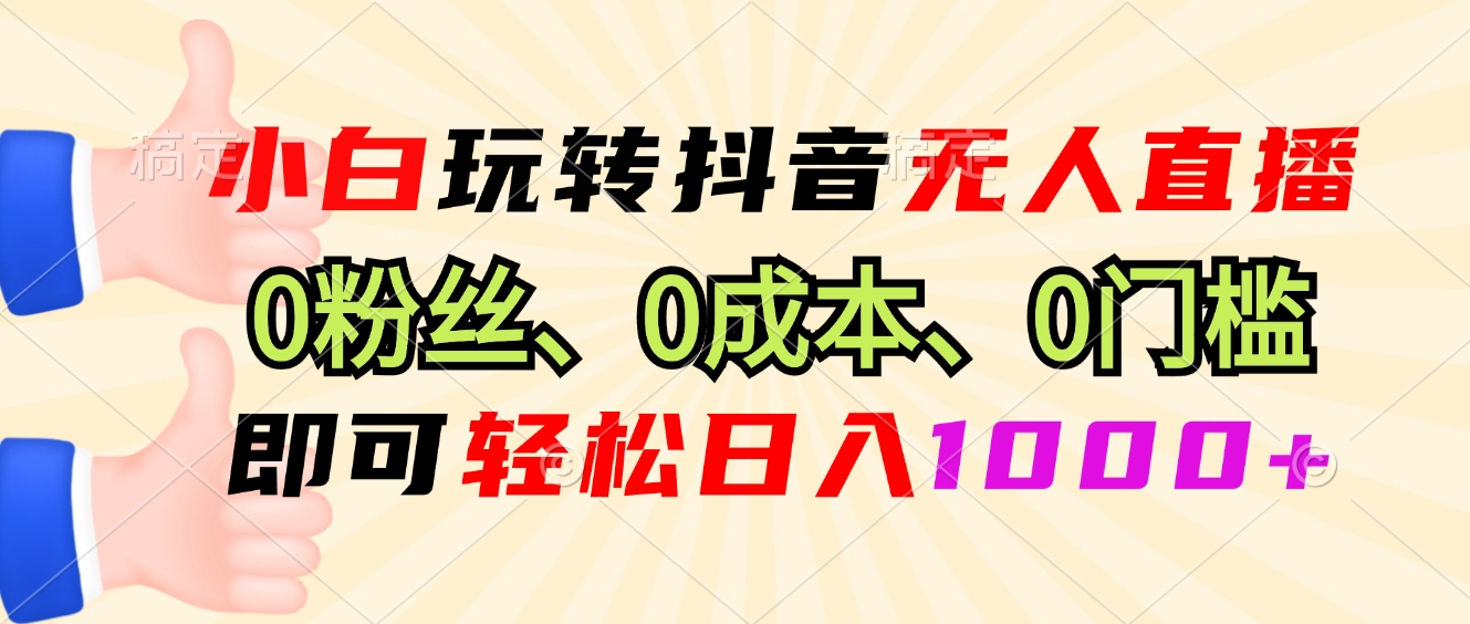 小白玩转抖音无人直播，0粉丝、0成本、0门槛，轻松日入1000+-E网资源