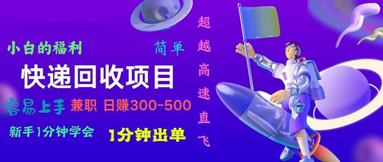 快递 回收项目，容易上手，小白一分钟学会，一分钟出单，日赚300~800-E网资源