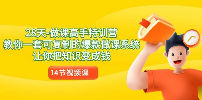 28天做课高手特训营，教你一套可复制的爆款做课系统，让你把知识变成钱-E网资源