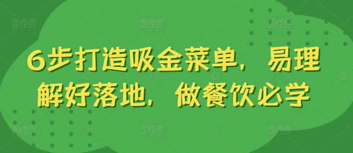 6步打造吸金菜单，易理解好落地，做餐饮必学-E网资源