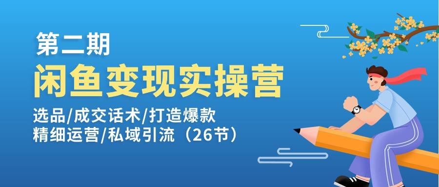 闲鱼变现实操训练营第2期：选品/成交话术/打造爆款/精细运营/私域引流-E网资源