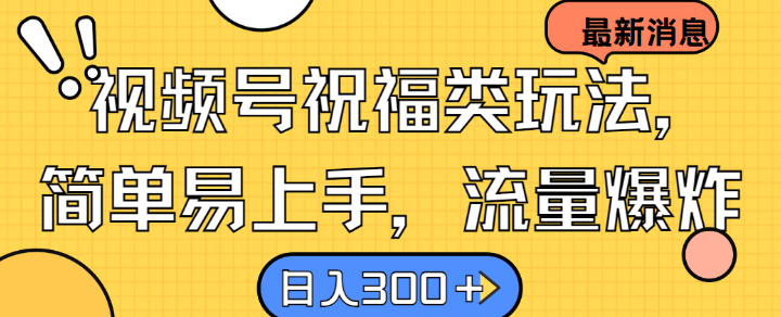 视频号祝福类玩法， 简单易上手，流量爆炸, 日入300+【揭秘】-E网资源