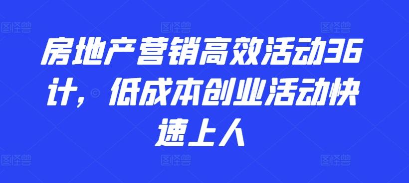房地产营销高效活动36计，​低成本创业活动快速上人-E网资源