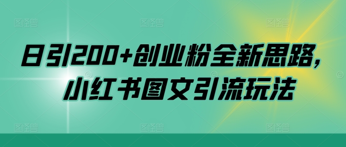 日引200+创业粉全新思路，小红书图文引流玩法【揭秘】-E网资源