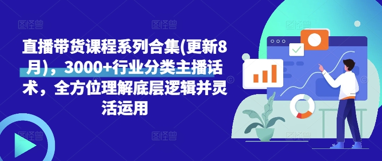 直播带货课程系列合集(更新8月)，3000+行业分类主播话术，全方位理解底层逻辑并灵活运用-E网资源