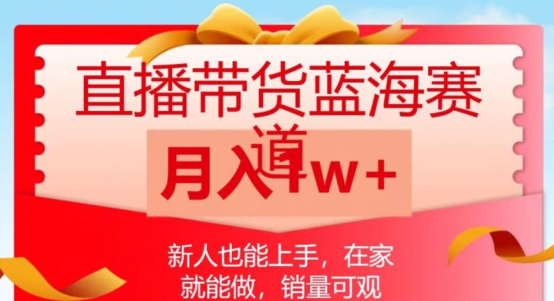 直播带货蓝海赛道，新人也能上手，在家就能做，销量可观，月入1w【揭秘】-E网资源
