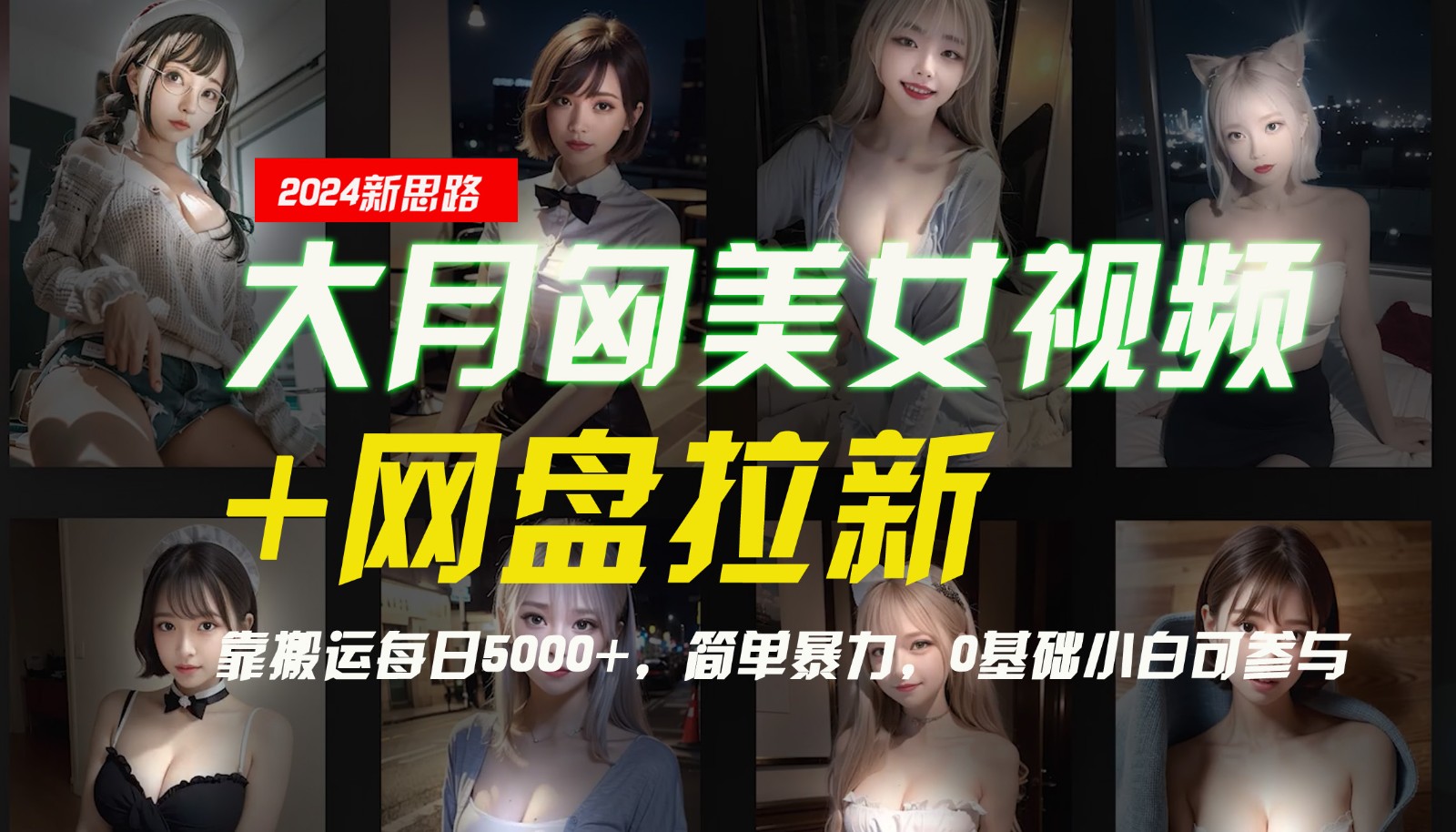 【新思路】大月匈美女视频+网盘拉新，靠搬运每日5000+，简单暴力，0基础小白可参与-E网资源