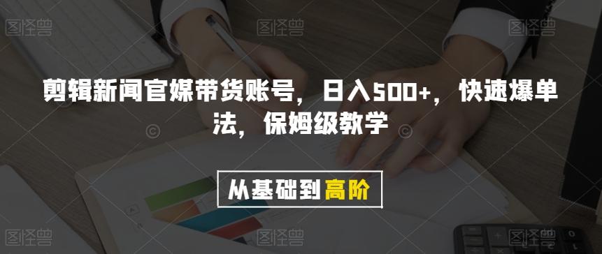 剪辑新闻官媒带货账号，日入500+，快速爆单法，保姆级教学【揭秘】-E网资源