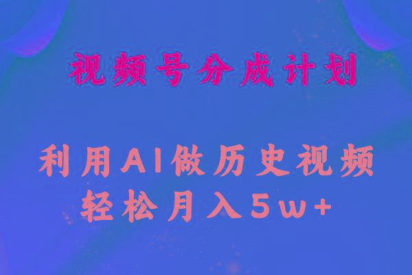 视频号创作分成计划  利用AI做历史知识科普视频 月收益轻松50000+-E网资源