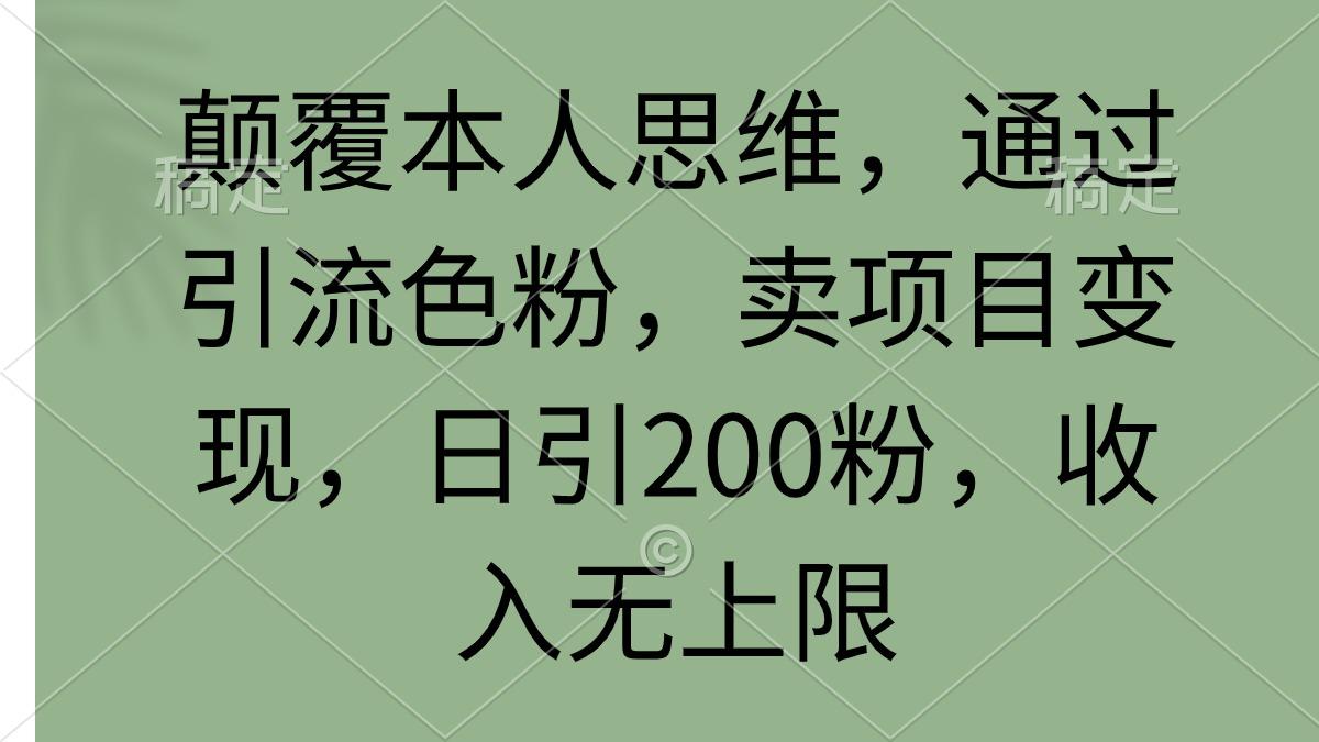 (9523期)颠覆本人思维，通过引流色粉，卖项目变现，日引200粉，收入无上限-E网资源