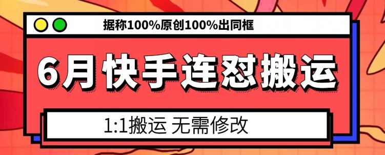 6月快手连怼搬运，模板搬运，据称100%原创100%出同框-E网资源