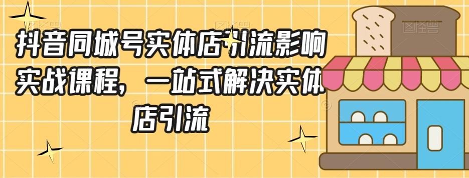 抖音同城号实体店引流营销实战课程，一站式解决实体店引流-E网资源